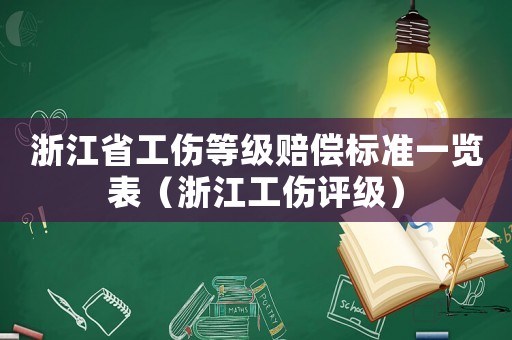 浙江省工傷等級(jí)賠償標(biāo)準(zhǔn)一覽表（浙江工傷評(píng)級(jí)）