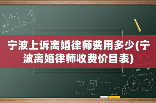寧波上訴離婚律師費用多少(寧波離婚律師收費價目表)