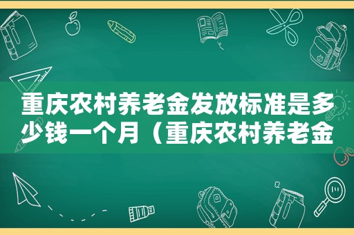 重慶農村養老金發放標準是多少錢一個月（重慶農村養老金發放標準是多少錢）