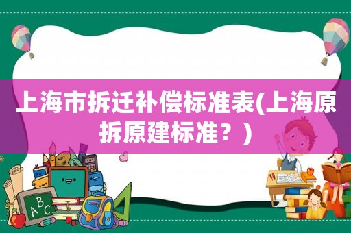 上海市拆遷補償標準表(上海原拆原建標準？)