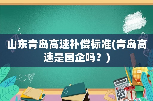 山東青島高速補償標準(青島高速是國企嗎？)