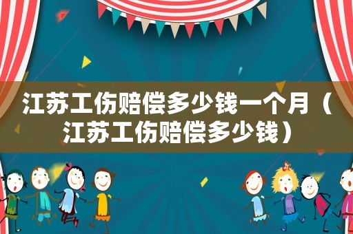 江蘇工傷賠償多少錢一個月（江蘇工傷賠償多少錢）
