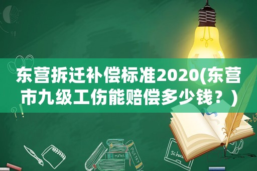 東營拆遷補償標準2020(東營市九級工傷能賠償多少錢？)