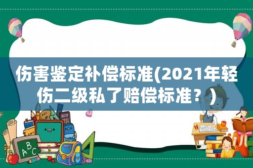 傷害鑒定補償標準(2021年輕傷二級私了賠償標準？)