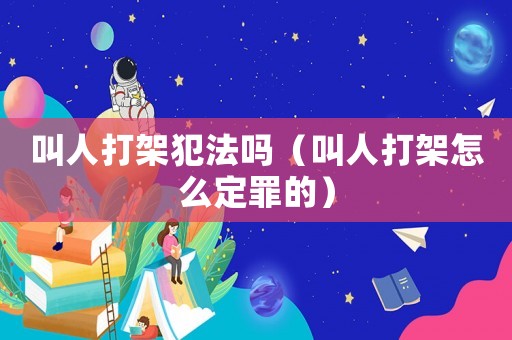 叫人打架犯法嗎（叫人打架怎么定罪的）