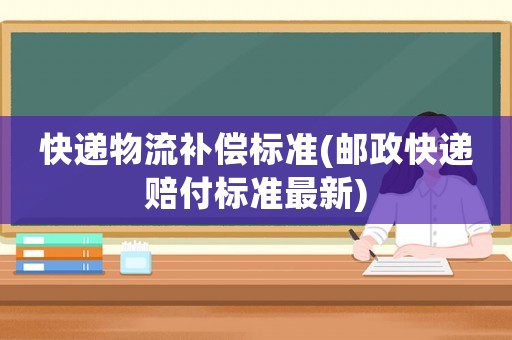 快遞物流補償標準(郵政快遞賠付標準最新)