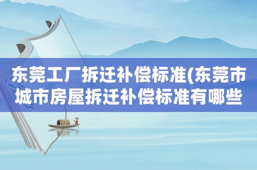 東莞工廠拆遷補償標準(東莞市城市房屋拆遷補償標準有哪些？)