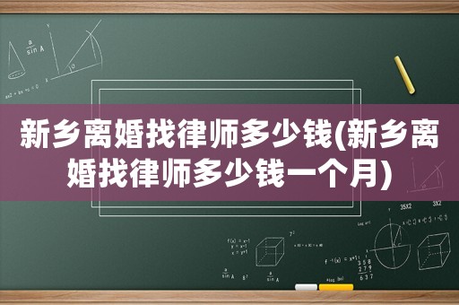 新鄉(xiāng)離婚找律師多少錢(新鄉(xiāng)離婚找律師多少錢一個(gè)月)