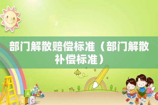 部門解散賠償標準（部門解散補償標準）