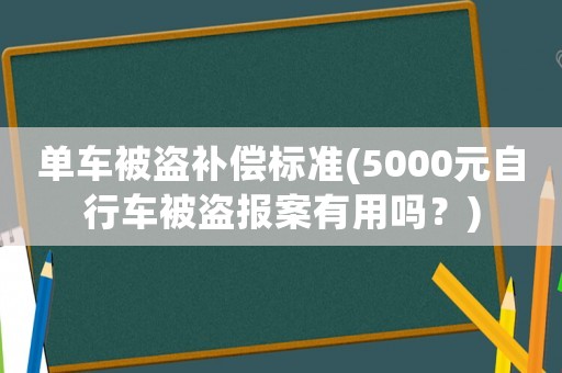 單車被盜補償標準(5000元自行車被盜報案有用嗎？)
