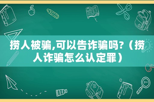 撈人被騙,可以告詐騙嗎?（撈人詐騙怎么認定罪）