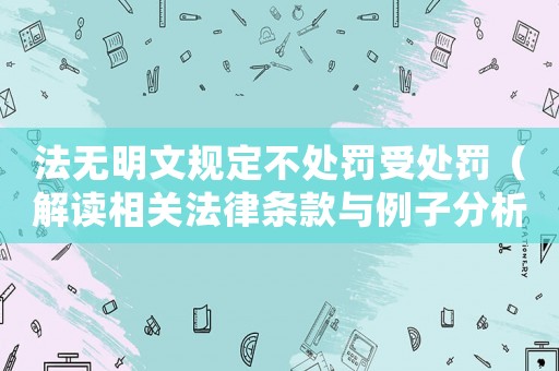 法無明文規定不處罰受處罰（解讀相關法律條款與例子分析）