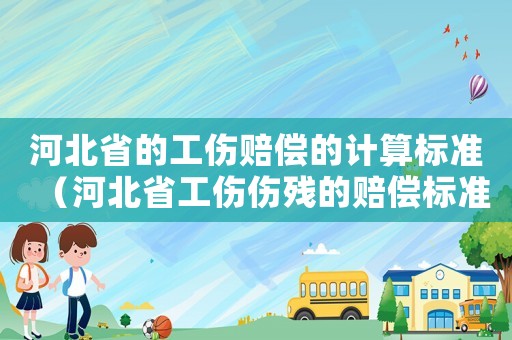 河北省的工傷賠償的計算標準（河北省工傷傷殘的賠償標準）