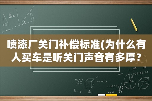 噴漆廠關(guān)門補(bǔ)償標(biāo)準(zhǔn)(為什么有人買車是聽關(guān)門聲音有多厚？)