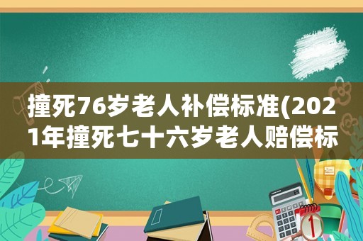 撞死76歲老人補償標準(2021年撞死七十六歲老人賠償標準)