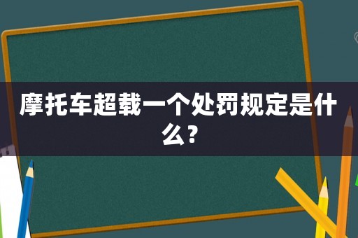 摩托車超載一個處罰規(guī)定是什么？