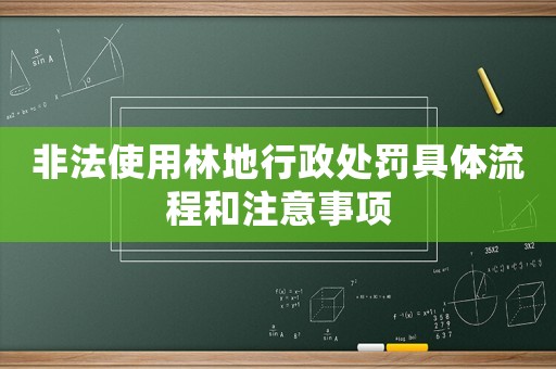 非法使用林地行政處罰具體流程和注意事項
