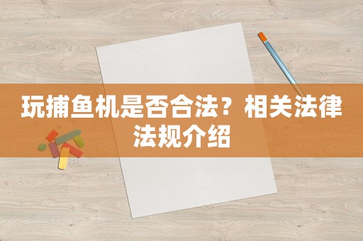 玩捕魚機是否合法？相關法律法規介紹