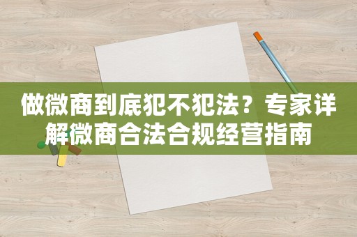 做微商到底犯不犯法？專家詳解微商合法合規經營指南