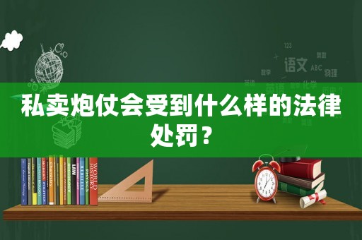 私賣炮仗會受到什么樣的法律處罰？
