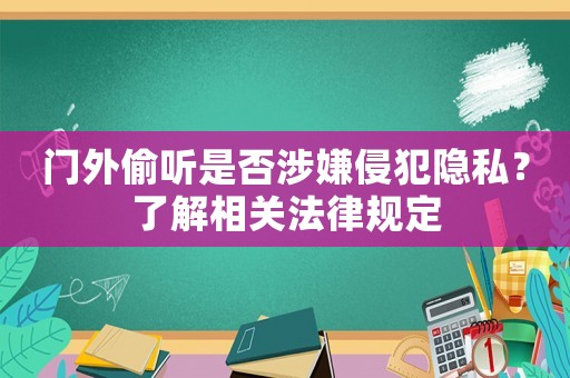 門外偷聽是否涉嫌侵犯隱私？了解相關法律規定