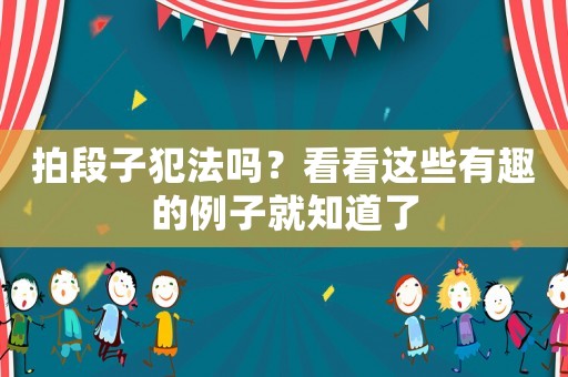 拍段子犯法嗎？看看這些有趣的例子就知道了