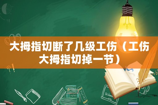 大拇指切斷了幾級工傷（工傷大拇指切掉一節）