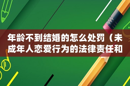 年齡不到結婚的怎么處罰（未成年人戀愛行為的法律責任和處罰措施）
