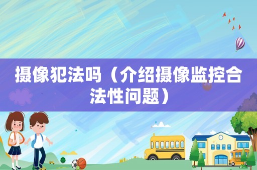 攝像犯法嗎（介紹攝像監控合法性問題）