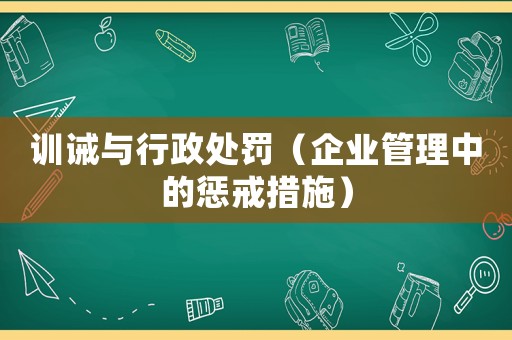 訓誡與行政處罰（企業管理中的懲戒措施）