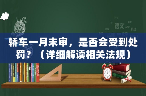 轎車一月未審，是否會受到處罰？（詳細解讀相關法規）