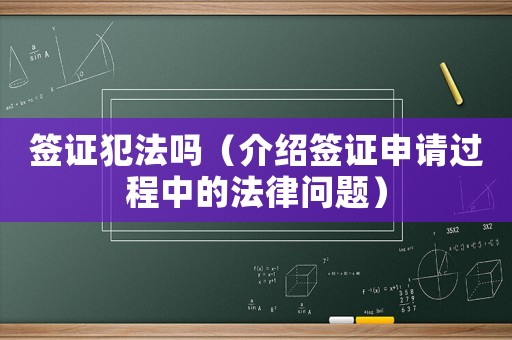 簽證犯法嗎（介紹簽證申請過程中的法律問題）