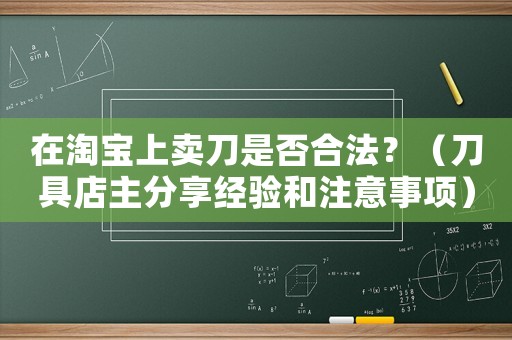 在淘寶上賣刀是否合法？（刀具店主分享經驗和注意事項）
