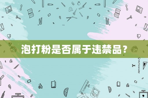 泡打粉是否屬于違禁品？