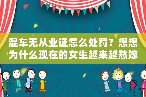 混車無從業證怎么處罰？想想為什么現在的女生越來越愁嫁？
