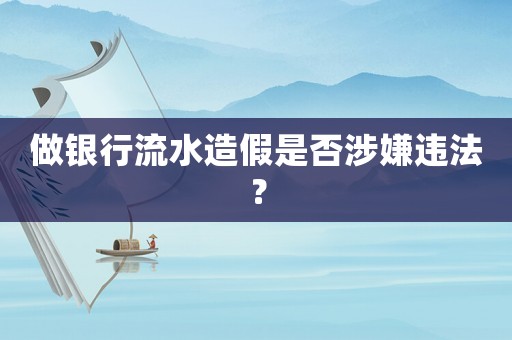 做銀行流水造假是否涉嫌違法？