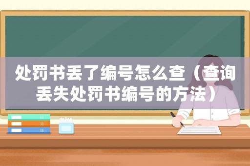 處罰書丟了編號(hào)怎么查（查詢丟失處罰書編號(hào)的方法）