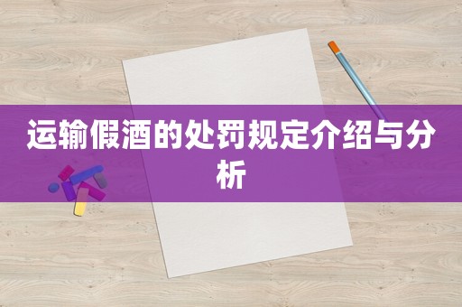運輸假酒的處罰規定介紹與分析