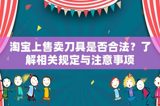 淘寶上售賣刀具是否合法？了解相關規定與注意事項