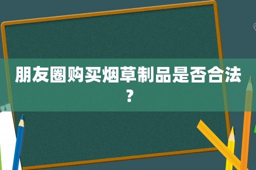 朋友圈購買煙草制品是否合法？