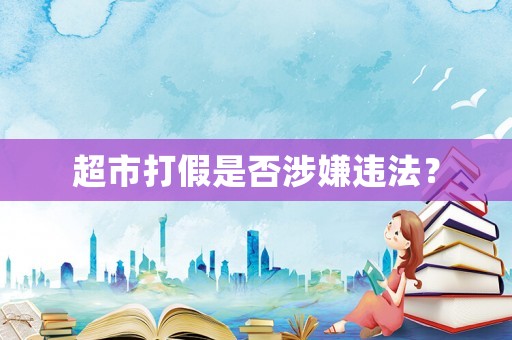 超市打假是否涉嫌違法？
