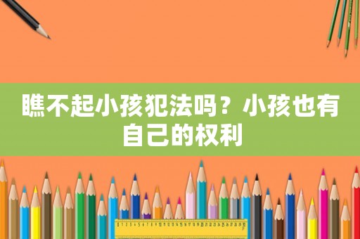 瞧不起小孩犯法嗎？小孩也有自己的權利