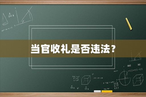 當(dāng)官收禮是否違法？