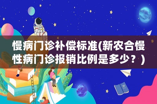 慢病門診補償標準(新農合慢性病門診報銷比例是多少？)