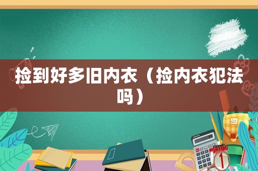 撿到好多舊內衣（撿內衣犯法嗎）
