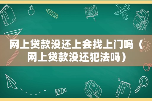 網上貸款沒還上會找上門嗎（網上貸款沒還犯法嗎）