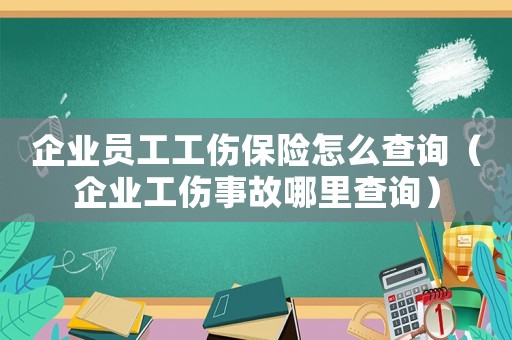 企業員工工傷保險怎么查詢（企業工傷事故哪里查詢）