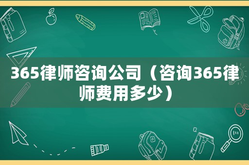 365律師咨詢公司（咨詢365律師費用多少）