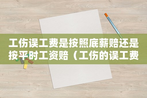工傷誤工費是按照底薪賠還是按平時工資賠（工傷的誤工費是底薪）