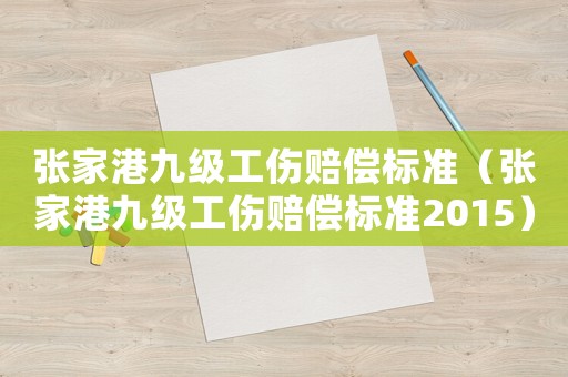 張家港九級(jí)工傷賠償標(biāo)準(zhǔn)（張家港九級(jí)工傷賠償標(biāo)準(zhǔn)2015）